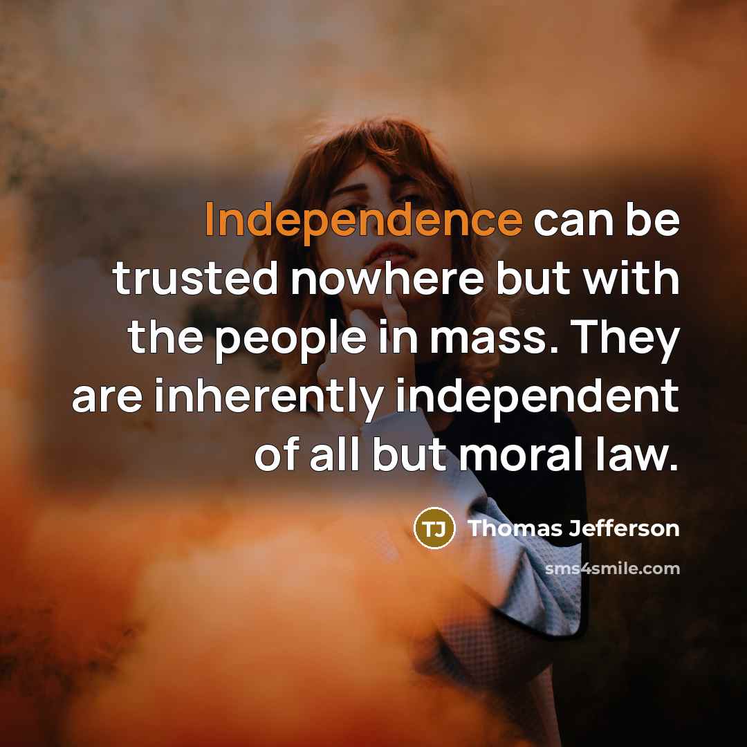 “Independence can be trusted nowhere but with the people in…” quote by Thomas Jefferson