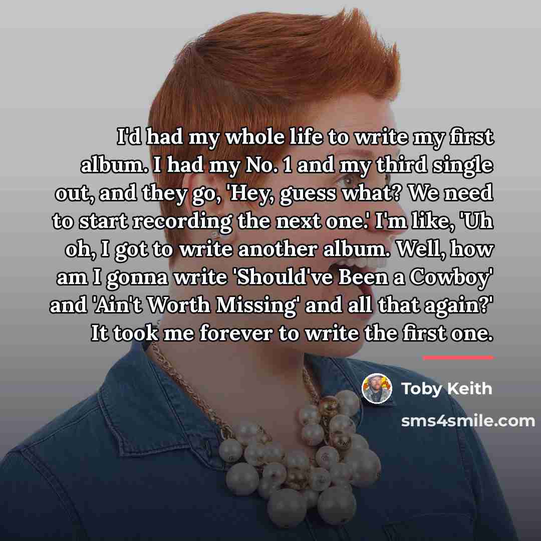 “I'd had my whole life to write my first album.…” quote by Toby Keith
