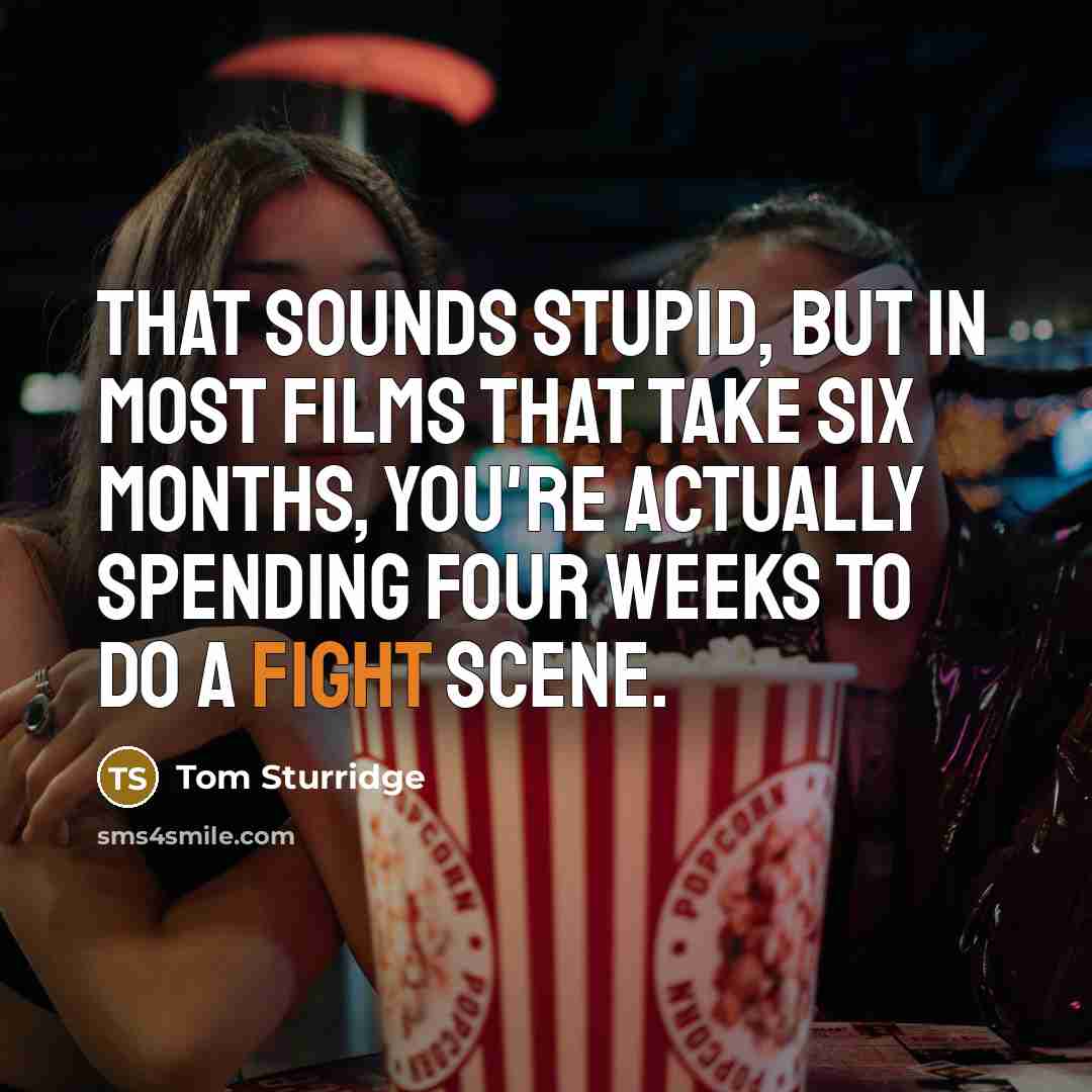 “That sounds stupid, but in most films that take six…” quote by Tom Sturridge