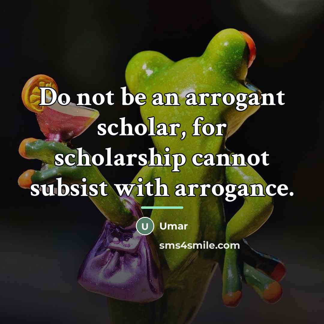 “Do not be an arrogant scholar, for scholarship cannot subsist…” quote by Umar