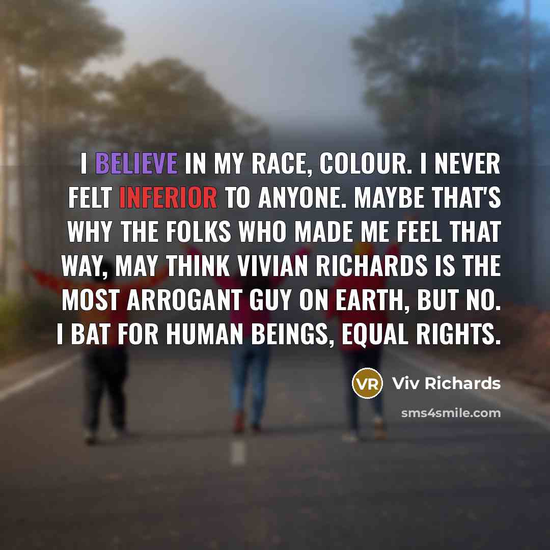 “I believe in my race, colour. I never felt inferior…” quote by Viv Richards