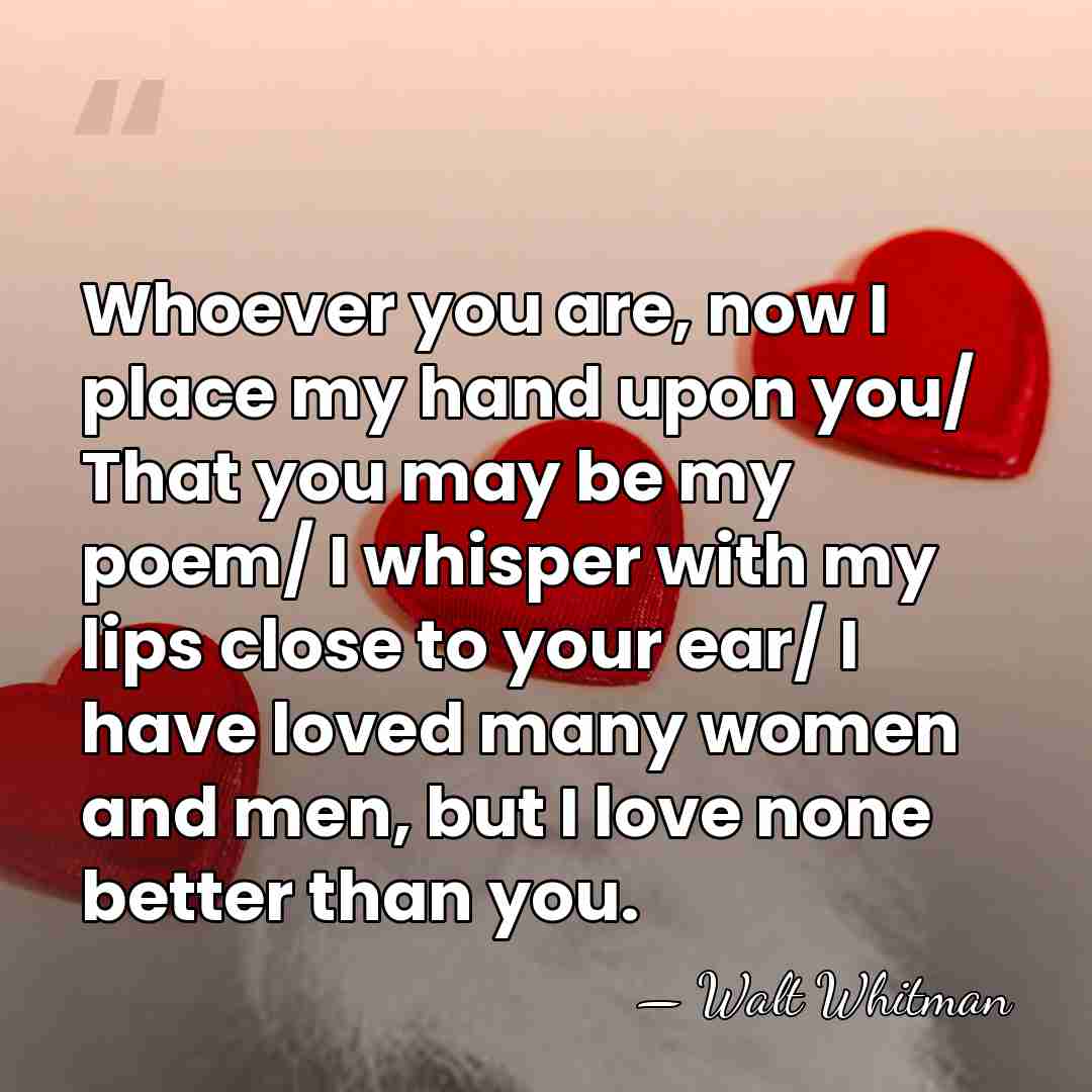 Whoever you are, now I place my hand upon you/ That you&hellip; - Walt Whitman