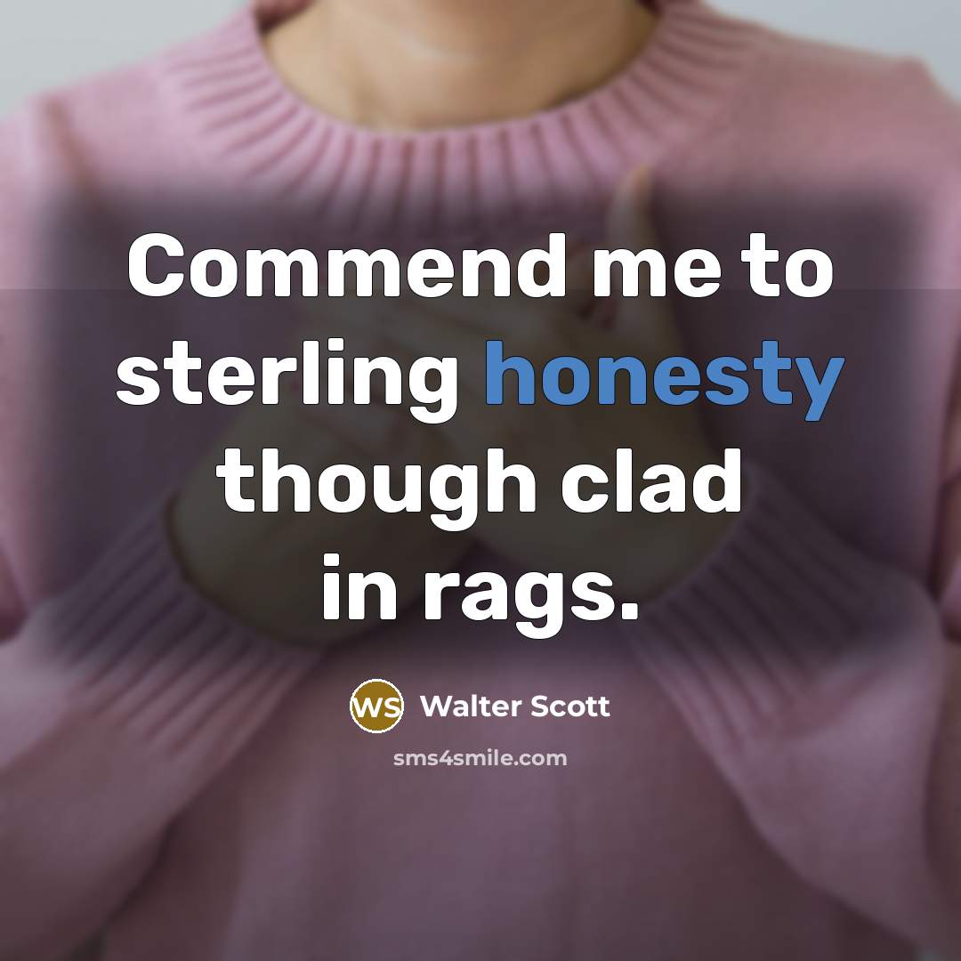 “Commend me to sterling honesty though clad in rags.…” quote by Walter Scott