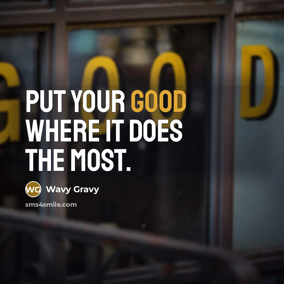 “Put your good where it does the most.…” quote by Wavy Gravy