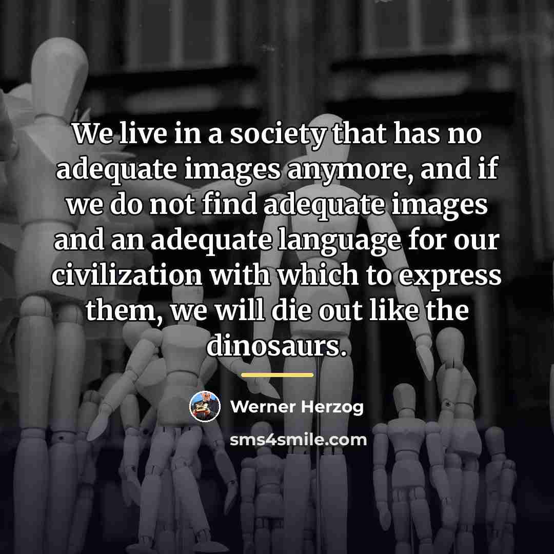 “We live in a society that has no adequate images…” quote by Werner Herzog