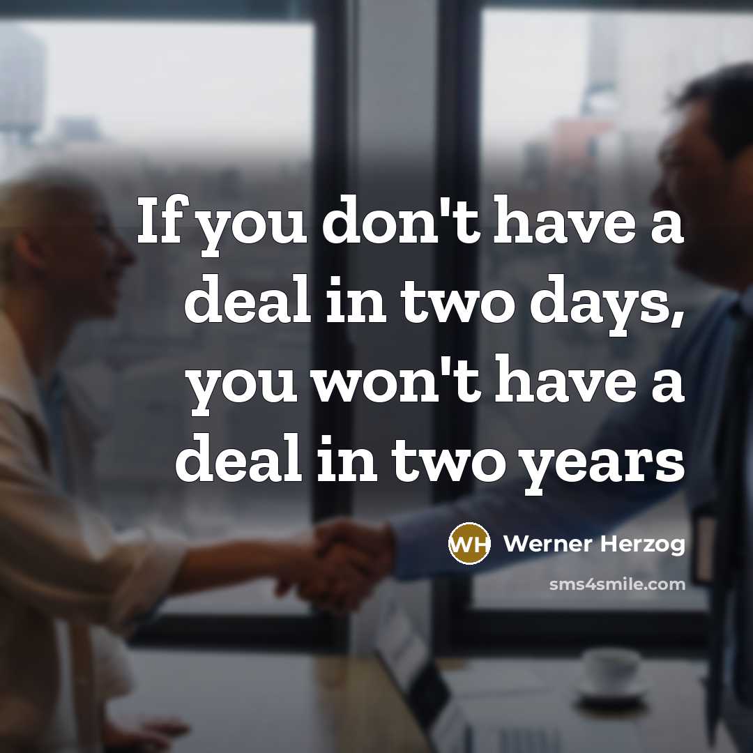 “If you don't have a deal in two days, you won't have a deal in two years” quote by Werner Herzog