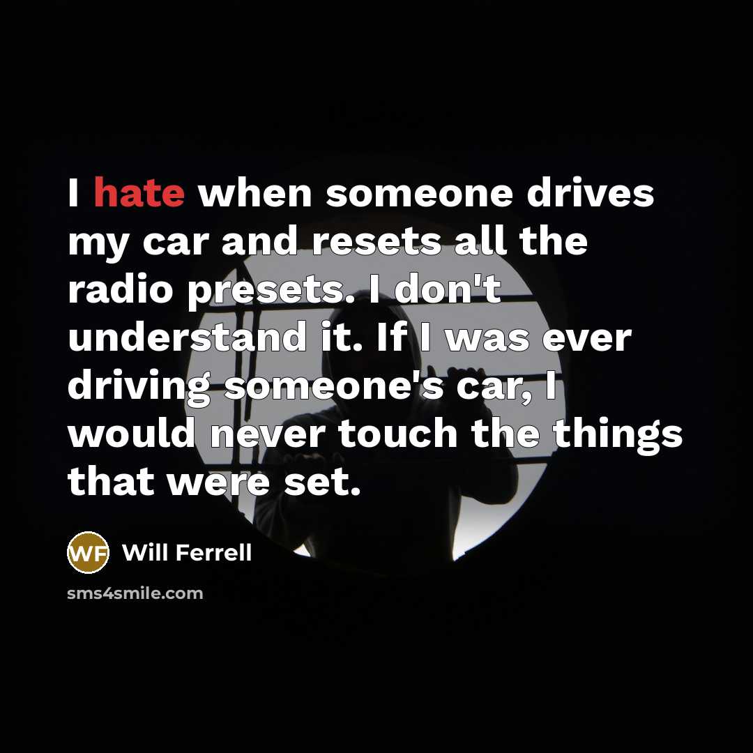“I hate when someone drives my car and resets all…” quote by Will Ferrell