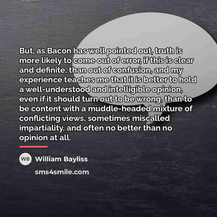 “But, as Bacon has well pointed out, truth is more…” quote by William Bayliss
