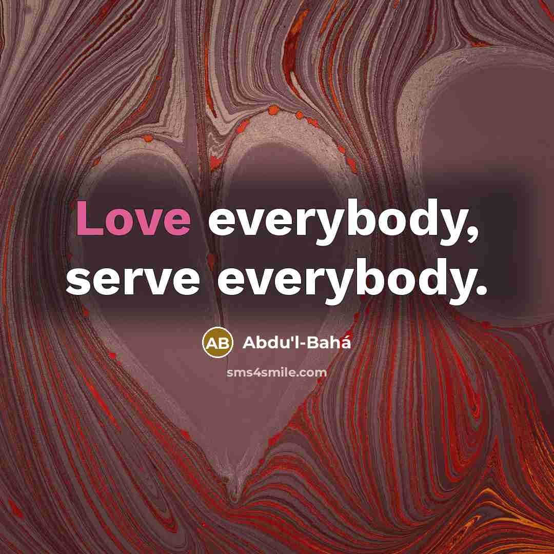 “Love everybody, serve everybody.…” quote by Abdu'l-Bahá