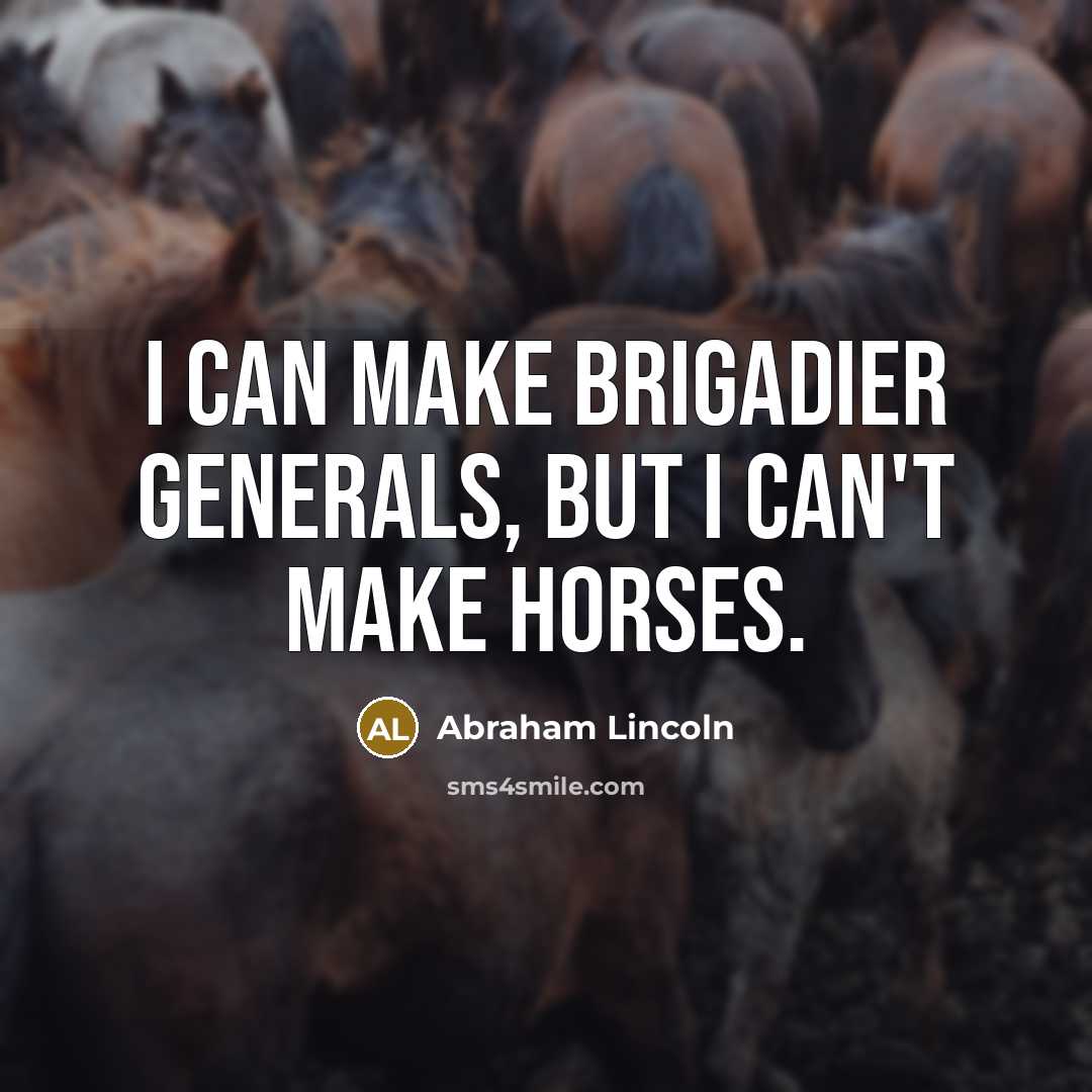 “I can make brigadier generals, but i can't make horses.…” quote by Abraham Lincoln