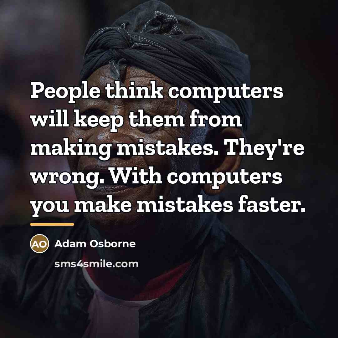 “People think computers will keep them from making mistakes. They're…” quote by Adam Osborne