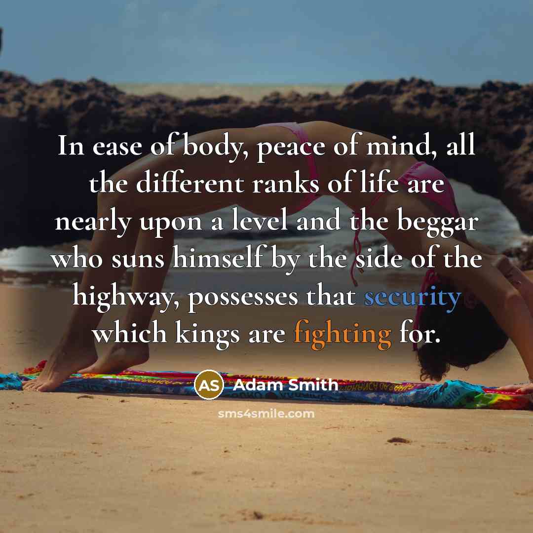 “In ease of body, peace of mind, all the different…” quote by Adam Smith