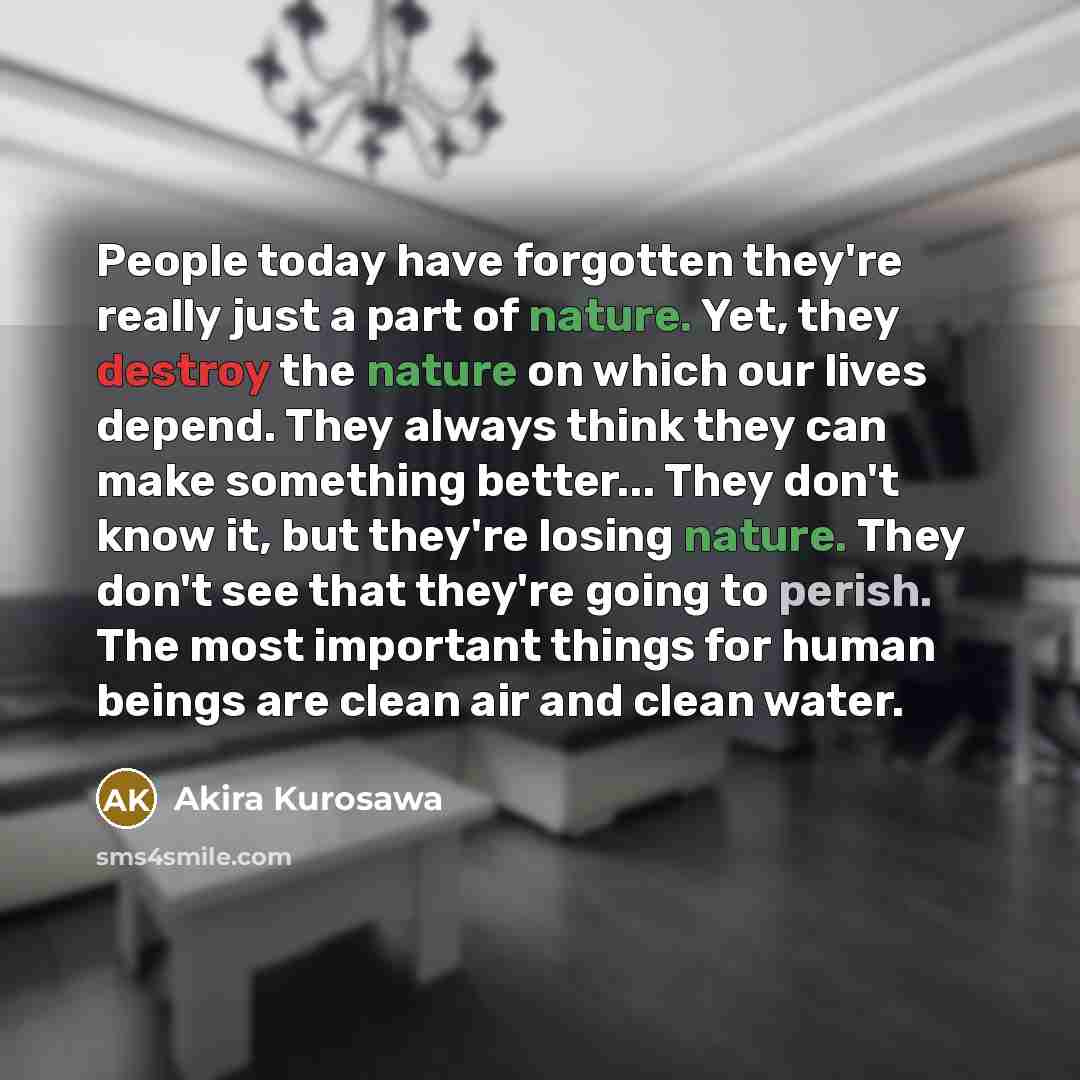 “People today have forgotten they're really just a part of…” quote by Akira Kurosawa