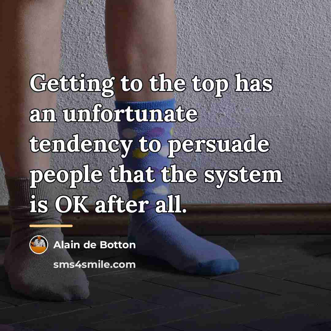 “Getting to the top has an unfortunate tendency to persuade…” quote by Alain de Botton