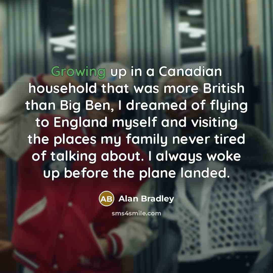 “Growing up in a Canadian household that was more British…” quote by Alan Bradley