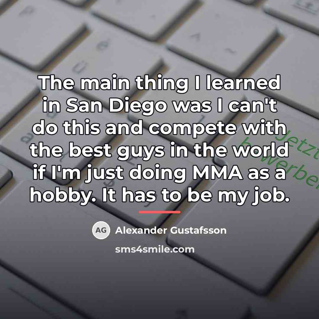 “The main thing I learned in San Diego was I…” quote by Alexander Gustafsson