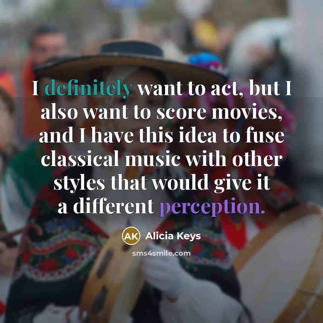 “I definitely want to act, but I also want to…” quote by Alicia Keys