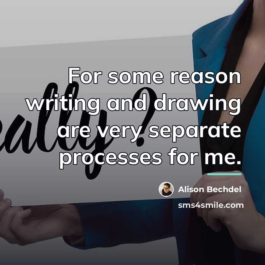 “For some reason writing and drawing are very separate processes…” quote by Alison Bechdel
