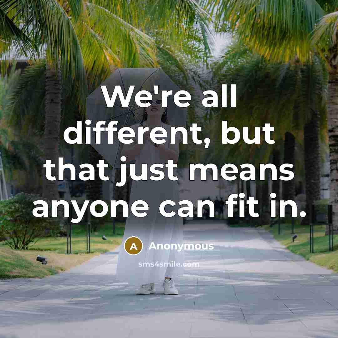 “We're all different, but that just means anyone can fit in.” quote by Anonymous