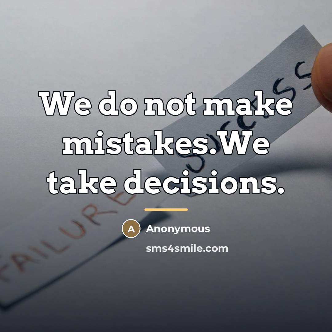 “We do not make mistakes.We take decisions.…” quote by Anonymous