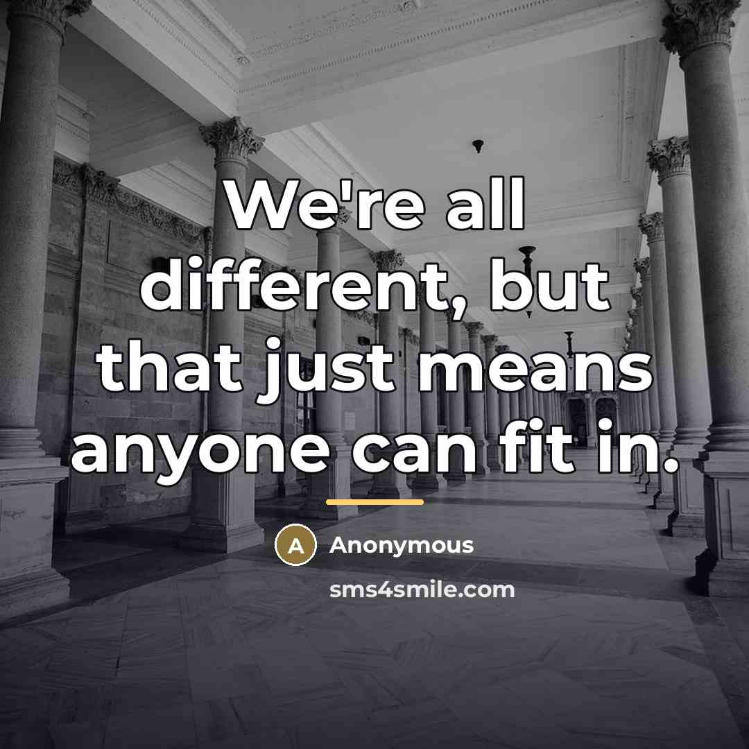 “We're all different, but that just means anyone can fit…” quote by Anonymous