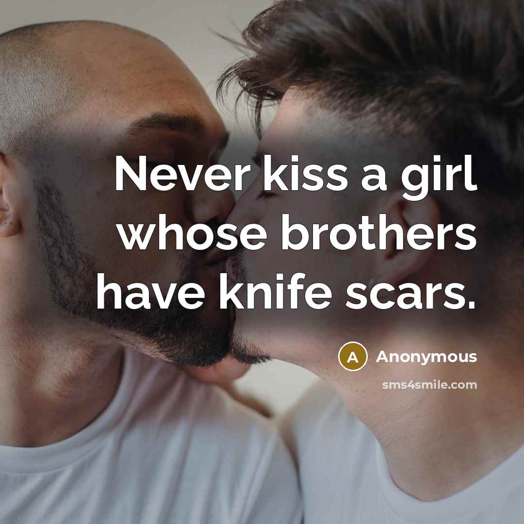 “Never kiss a girl whose brothers have knife scars.…” quote by Anonymous