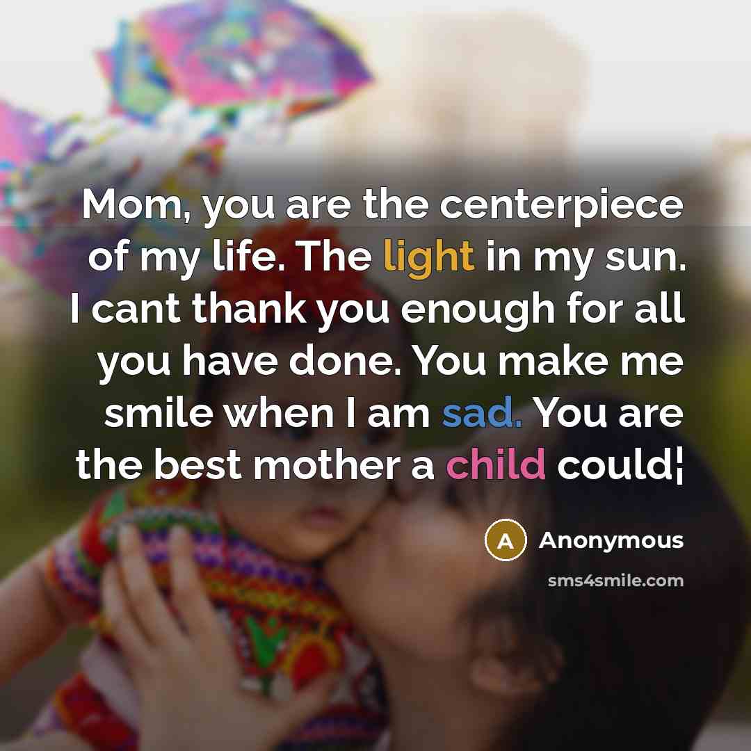 “Mom, you are the centerpiece of my life. The light…” quote by Anonymous