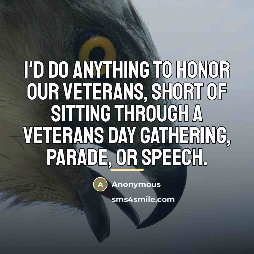 “I'd do anything to honor our veterans, short of sitting…” quote by Anonymous