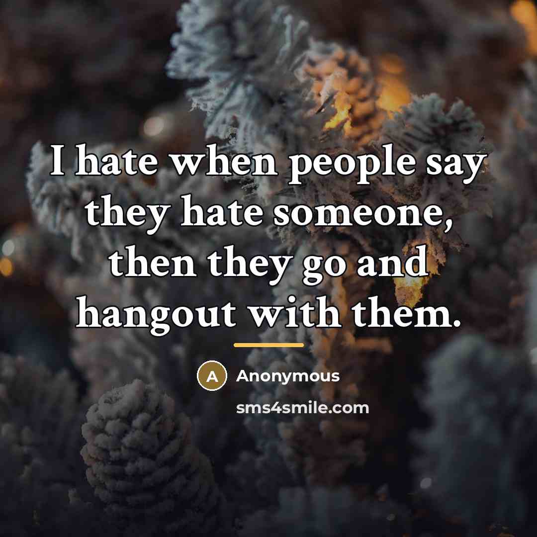 “I hate when people say they hate someone, then they…” quote by Anonymous