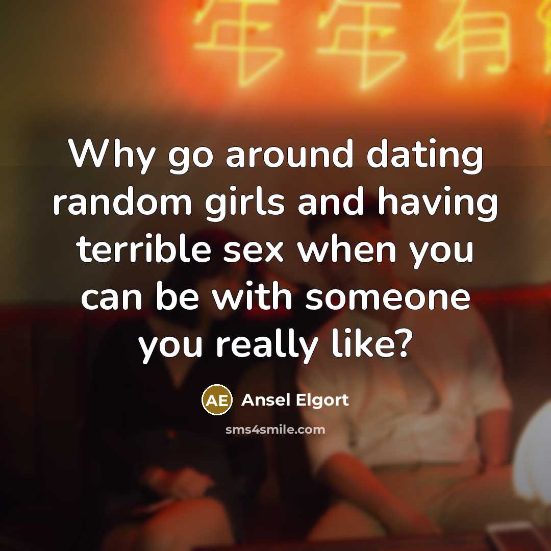 “Why go around dating random girls and having terrible sex…” quote by Ansel Elgort