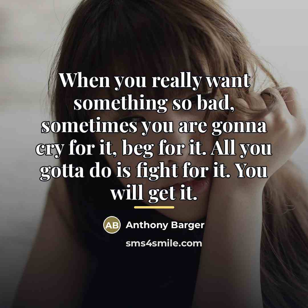 “When you really want something so bad, sometimes you are…” quote by Anthony Barger