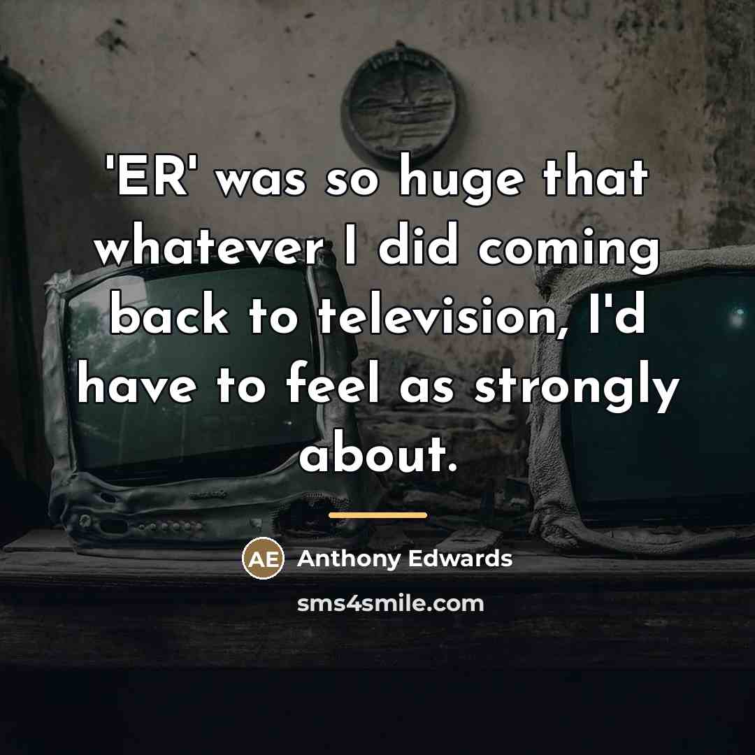 “'ER' was so huge that whatever I did coming back…” quote by Anthony Edwards