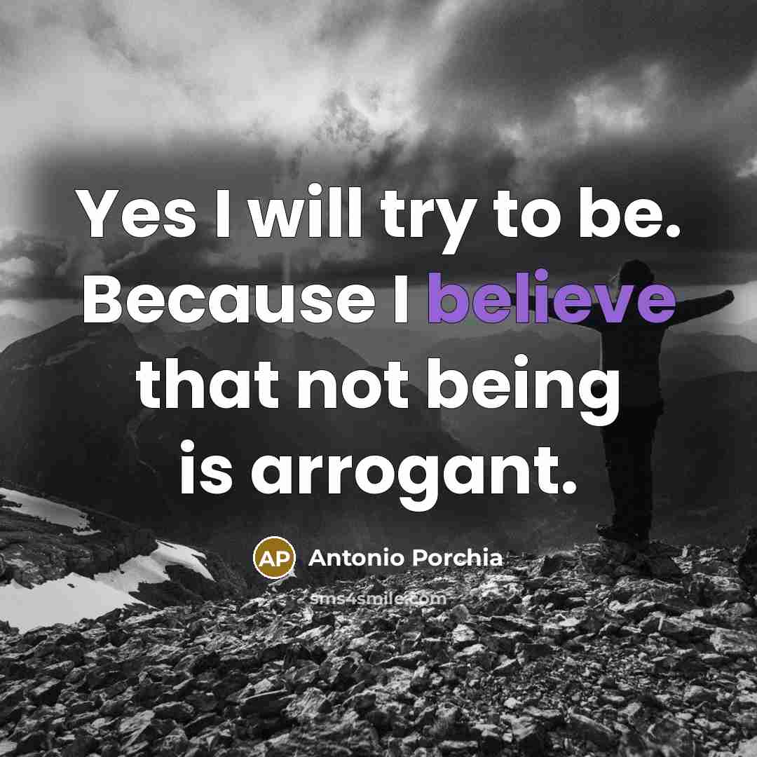 “Yes I will try to be. Because I believe that…” quote by Antonio Porchia