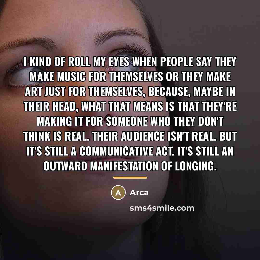 “I kind of roll my eyes when people say they…” quote by Arca
