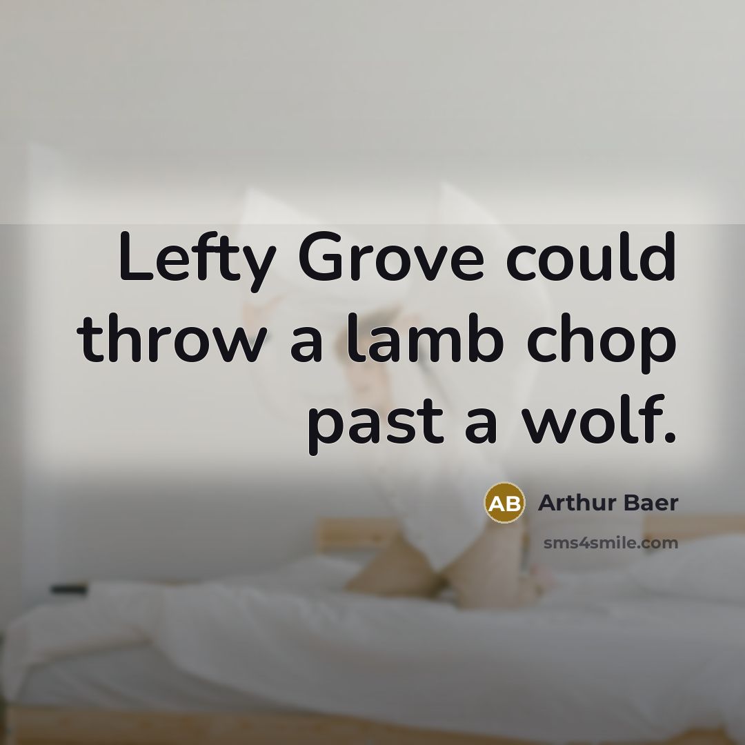 “Lefty Grove could throw a lamb chop past a wolf.…” quote by Arthur Baer