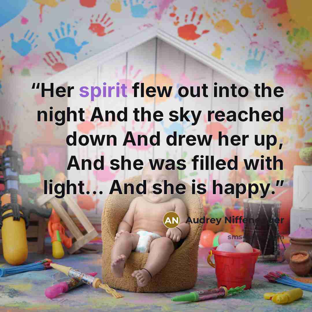 “Her spirit flew out into the night And the sky reached down And drew her up, And she was filled with light... And she is happy.” quote by Audrey Niffenegger