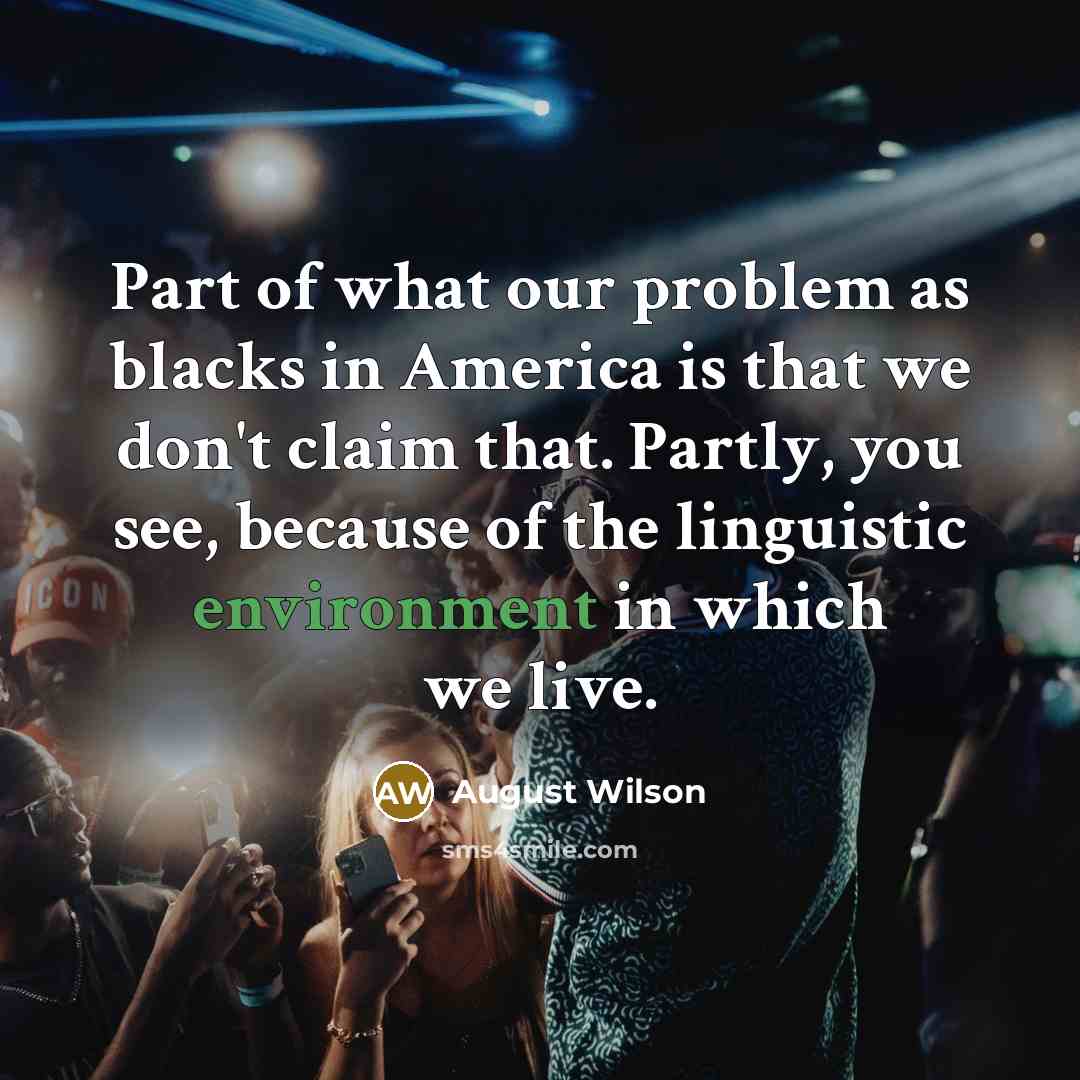 “Part of what our problem as blacks in America is…” quote by August Wilson