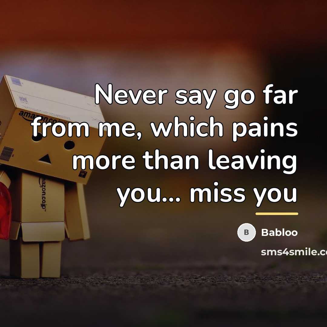 “Never say go far from me, which pains more than…” quote by Babloo