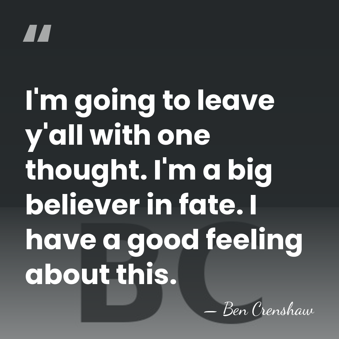 I'm going to leave y'all with one thought. I'm a big believer&hellip; - Ben Crenshaw