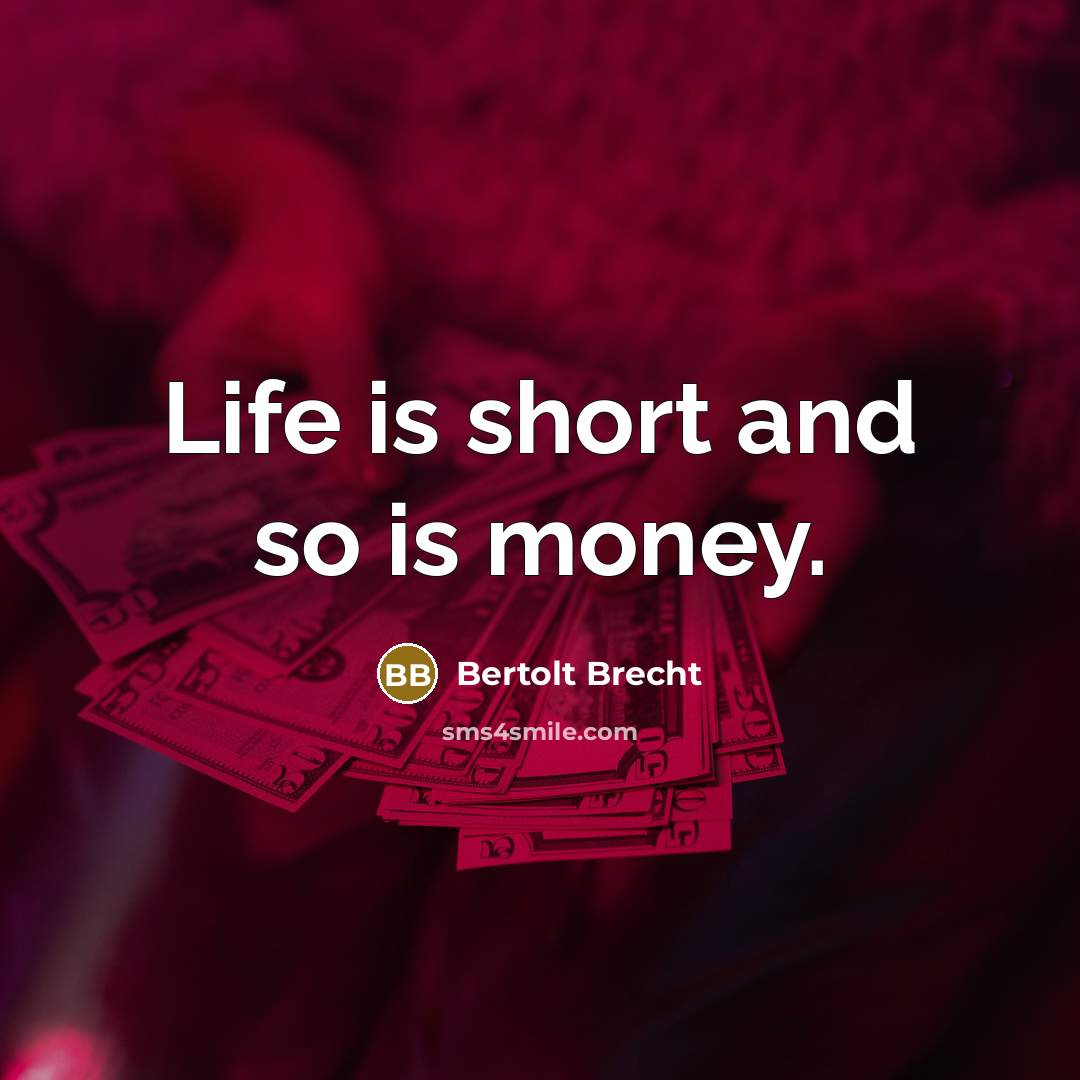 “Life is short and so is money.…” quote by Bertolt Brecht