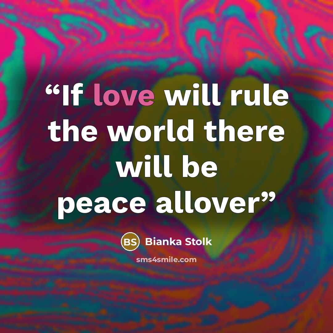 “If love will rule the world there will be peace allover” quote by Bianka Stolk