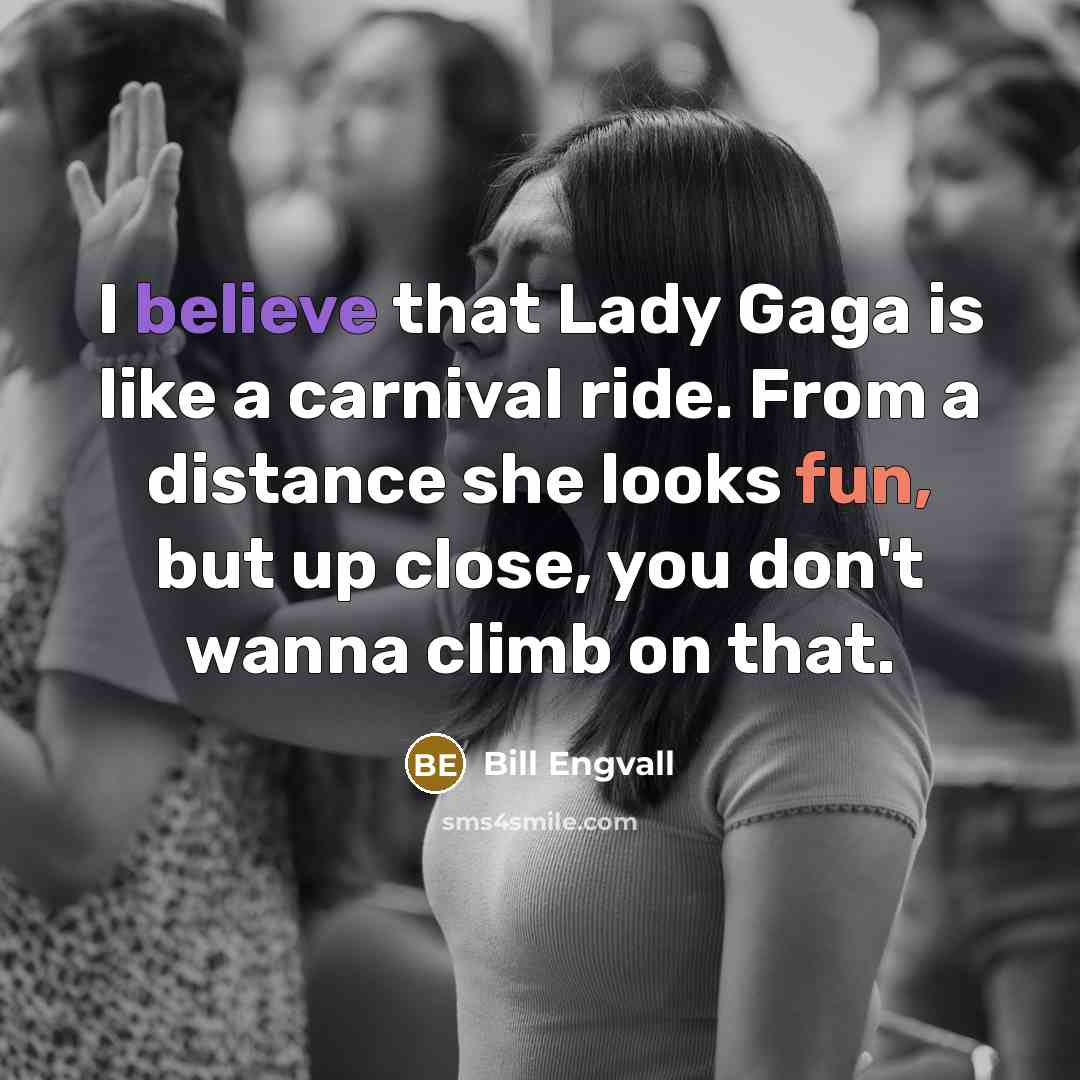 “I believe that Lady Gaga is like a carnival ride.…” quote by Bill Engvall