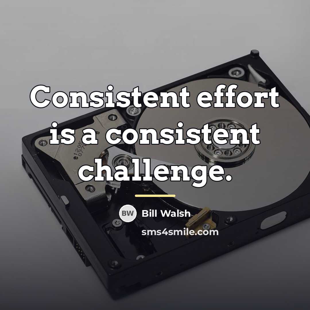 “Consistent effort is a consistent challenge.…” quote by Bill Walsh