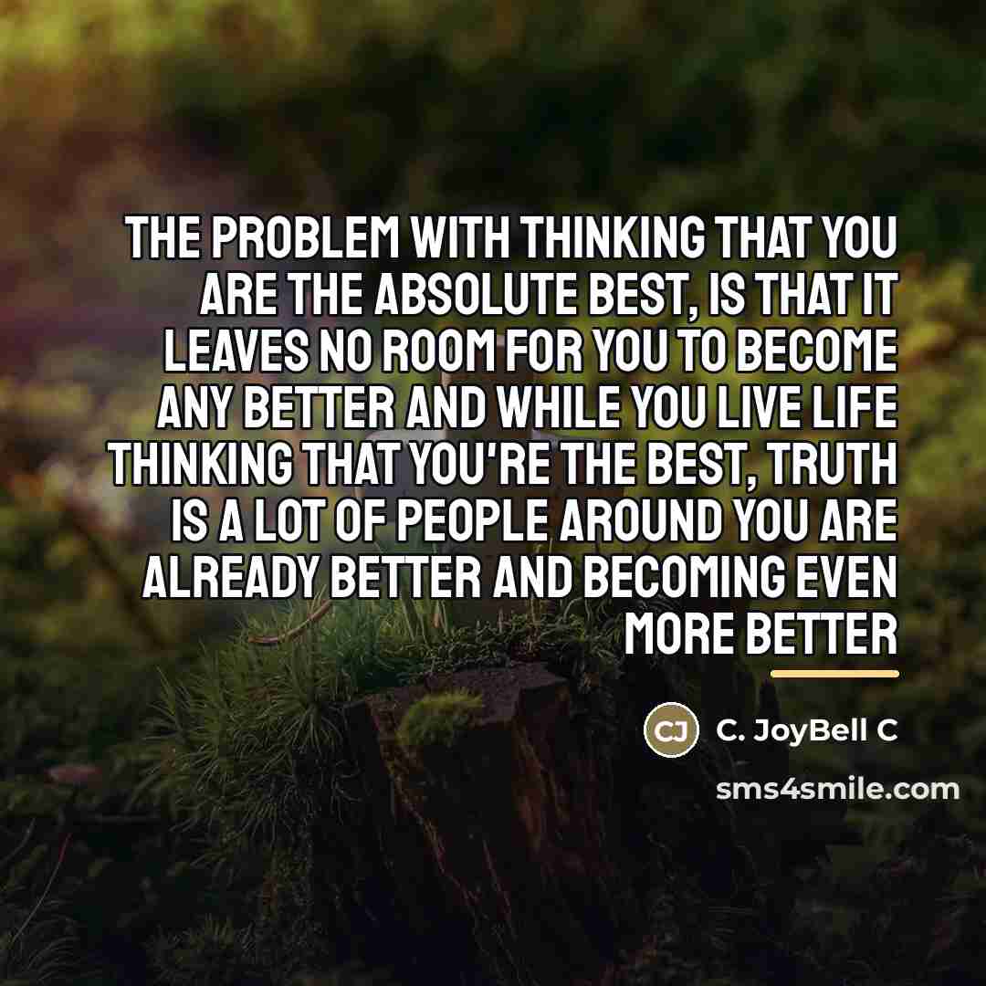 “The problem with thinking that you are the absolute best,…” quote by C. JoyBell C