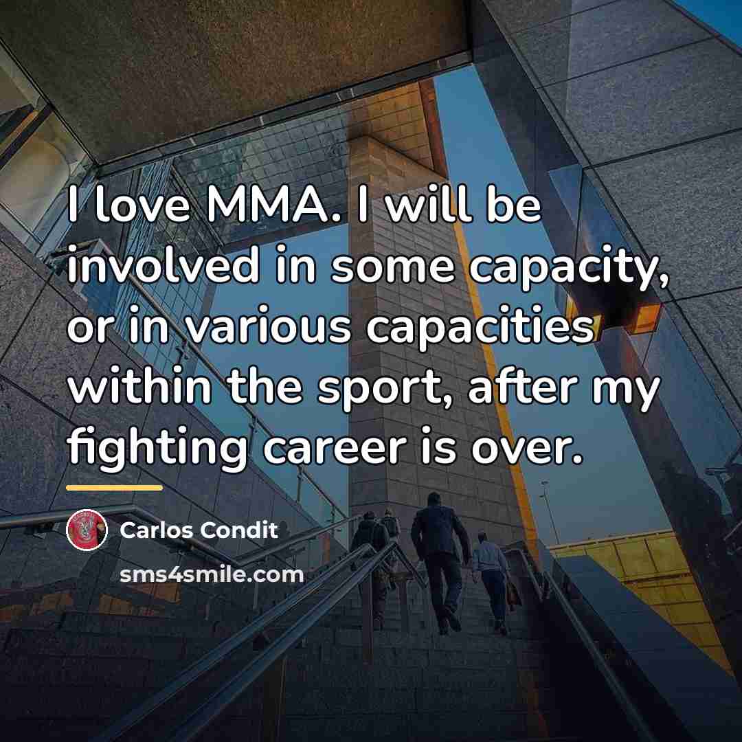 “I love MMA. I will be involved in some capacity,…” quote by Carlos Condit