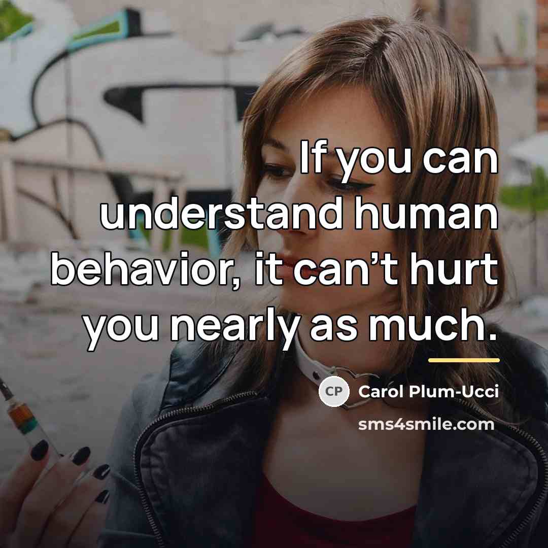 “If you can understand human behavior, it can’t hurt you…” quote by Carol Plum-Ucci