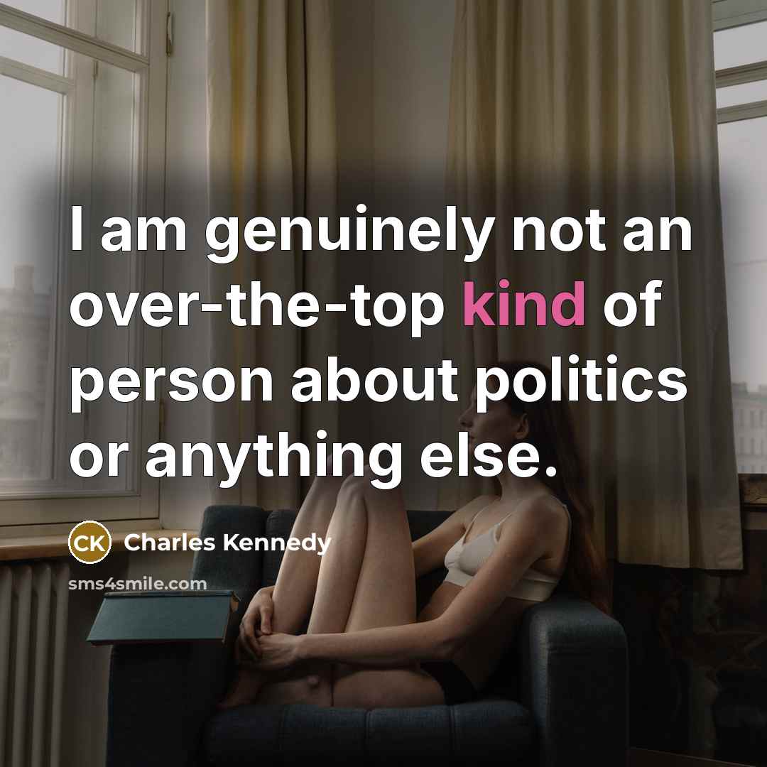 “I am genuinely not an over-the-top kind of person about…” quote by Charles Kennedy