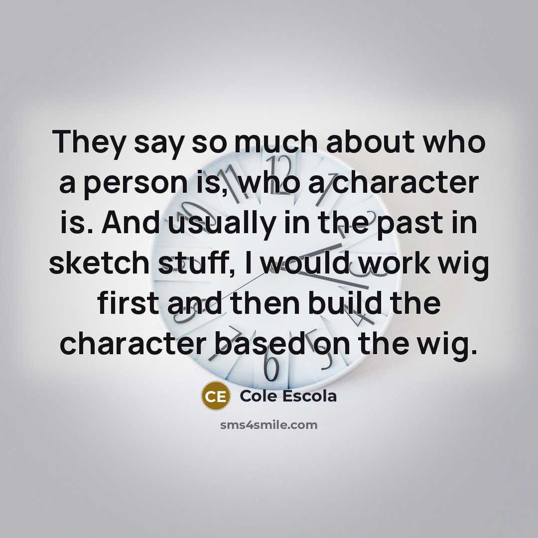 “They say so much about who a person is, who…” quote by Cole Escola