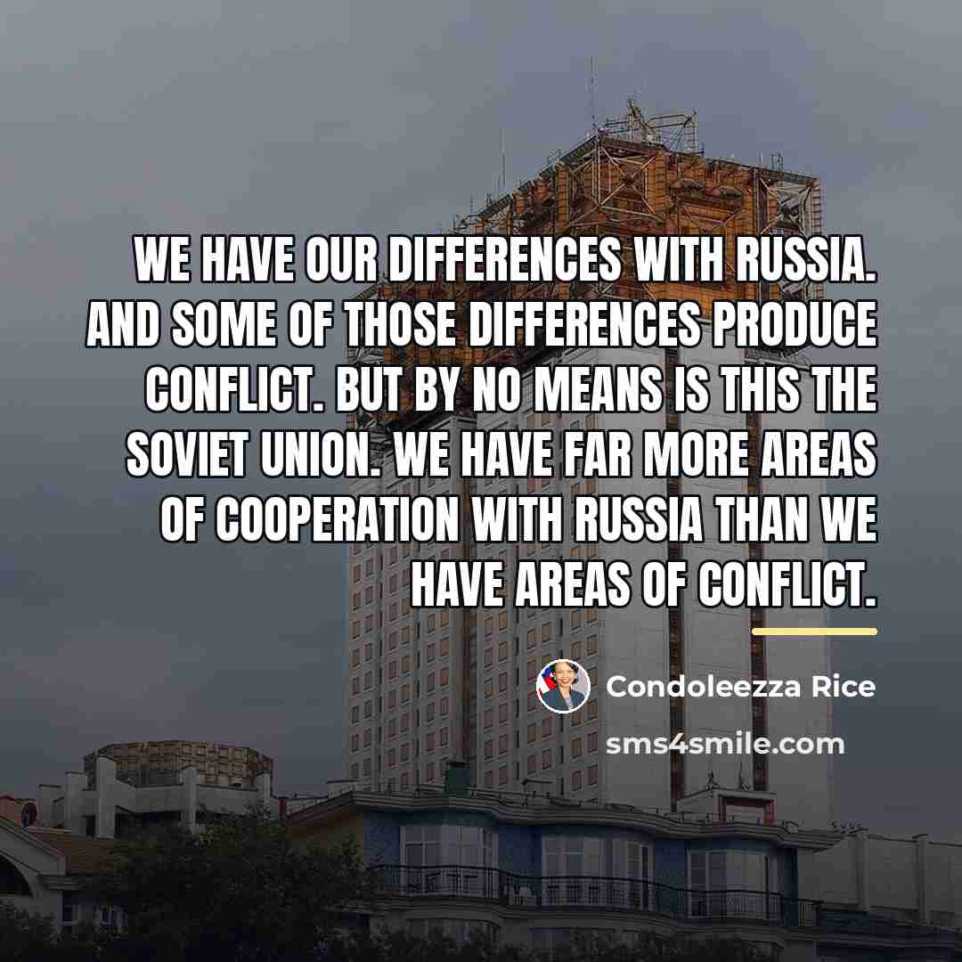 “We have our differences with Russia. And some of those…” quote by Condoleezza Rice