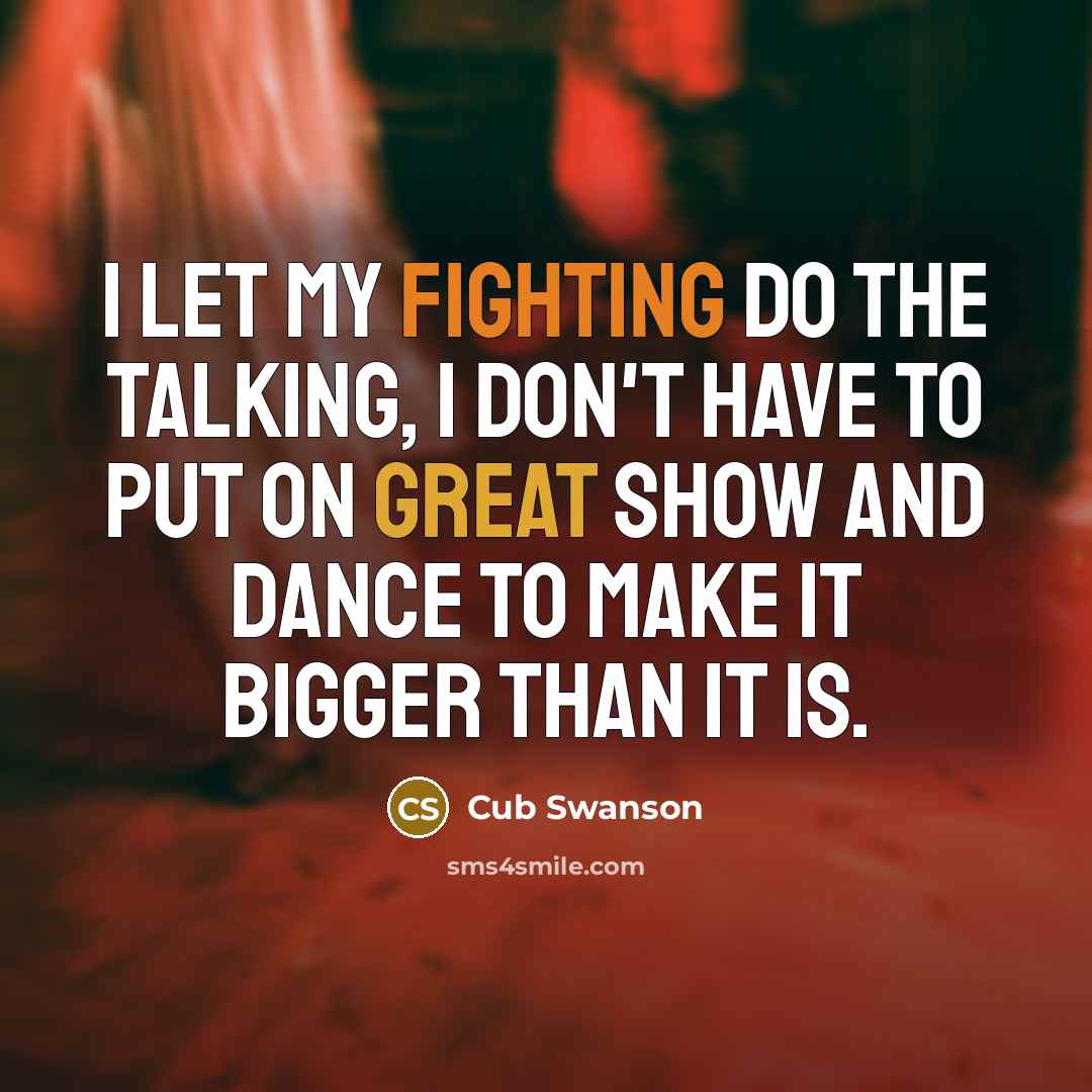 “I let my fighting do the talking, I don't have…” quote by Cub Swanson